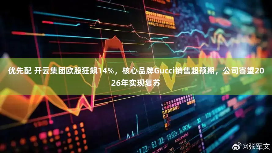 优先配 开云集团欧股狂飙14%，核心品牌Gucci销售超预期，公司寄望2026年实现复苏